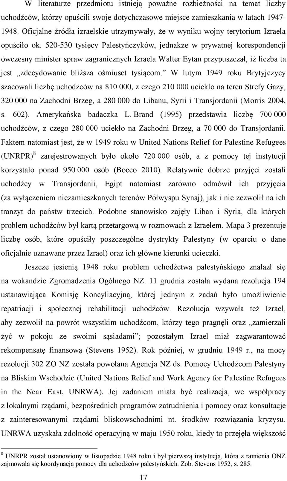 520-530 tysięcy Palestyńczyków, jednakże w prywatnej korespondencji ówczesny minister spraw zagranicznych Izraela Walter Eytan przypuszczał, iż liczba ta jest zdecydowanie bliższa ośmiuset tysiącom.