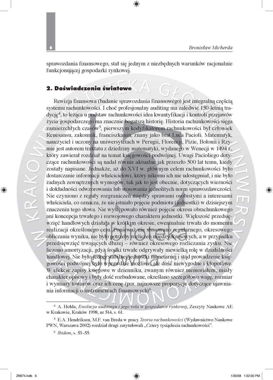 I choć profesjonalny auditing ma zaledwie 150-letnią tradycję 4, to leżąca u podstaw rachunkowości idea kwantyfikacji i kontroli przejawów życia gospodarczego ma znacznie bogatszą historię.