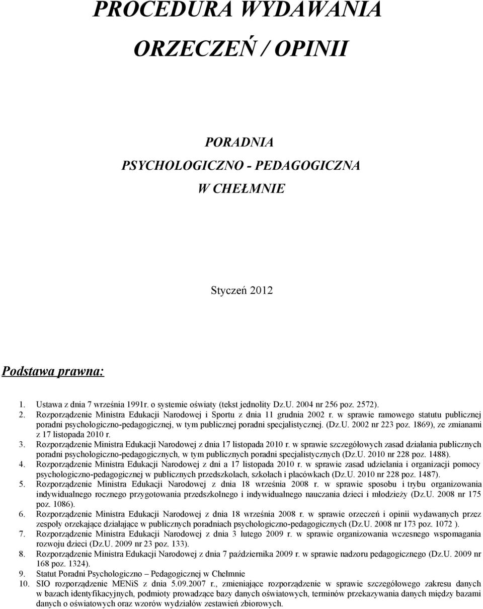 w sprawie ramowego statutu publicznej poradni psychologiczno-pedagogicznej, w tym publicznej poradni specjalistycznej. (Dz.U. 2002 nr 223 poz. 1869), ze zmianami z 17 listopada 2010 r. 3.