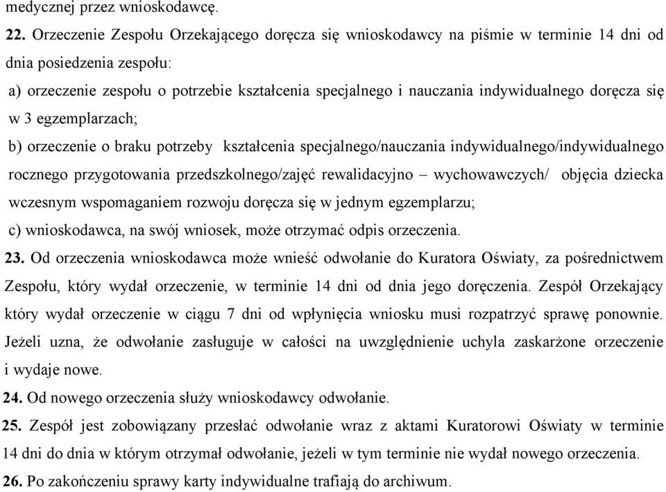 doręcza się w 3 egzemplarzach; b) orzeczenie o braku potrzeby kształcenia specjalnego/nauczania indywidualnego/indywidualnego rocznego przygotowania przedszkolnego/zajęć rewalidacyjno wychowawczych/