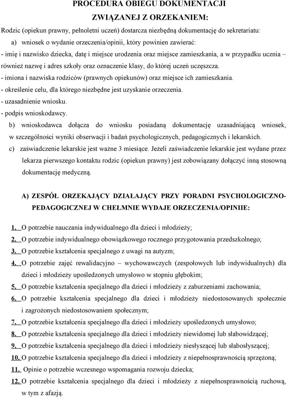 - imiona i nazwiska rodziców (prawnych opiekunów) oraz miejsce ich zamieszkania. - określenie celu, dla którego niezbędne jest uzyskanie orzeczenia. - uzasadnienie wniosku. - podpis wnioskodawcy.