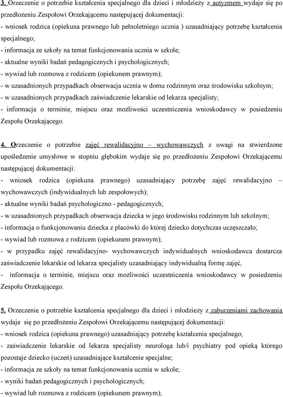 w uzasadnionych przypadkach obserwacja ucznia w domu rodzinnym oraz środowisku szkolnym; - w uzasadnionych przypadkach zaświadczenie lekarskie od lekarza specjalisty; 4.