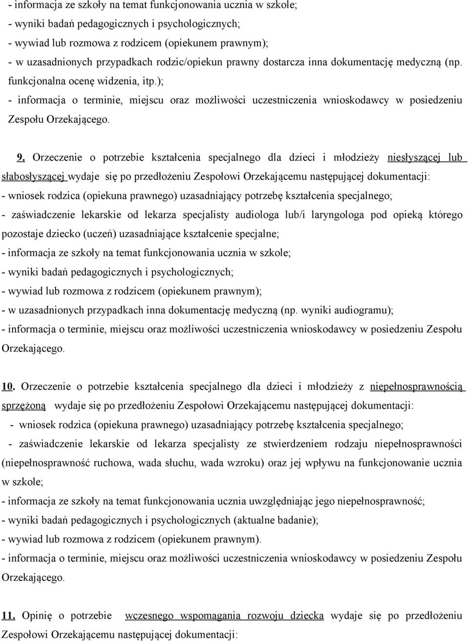 Orzeczenie o potrzebie kształcenia specjalnego dla dzieci i młodzieży niesłyszącej lub słabosłyszącej wydaje się po przedłożeniu Zespołowi Orzekającemu następującej dokumentacji: - zaświadczenie