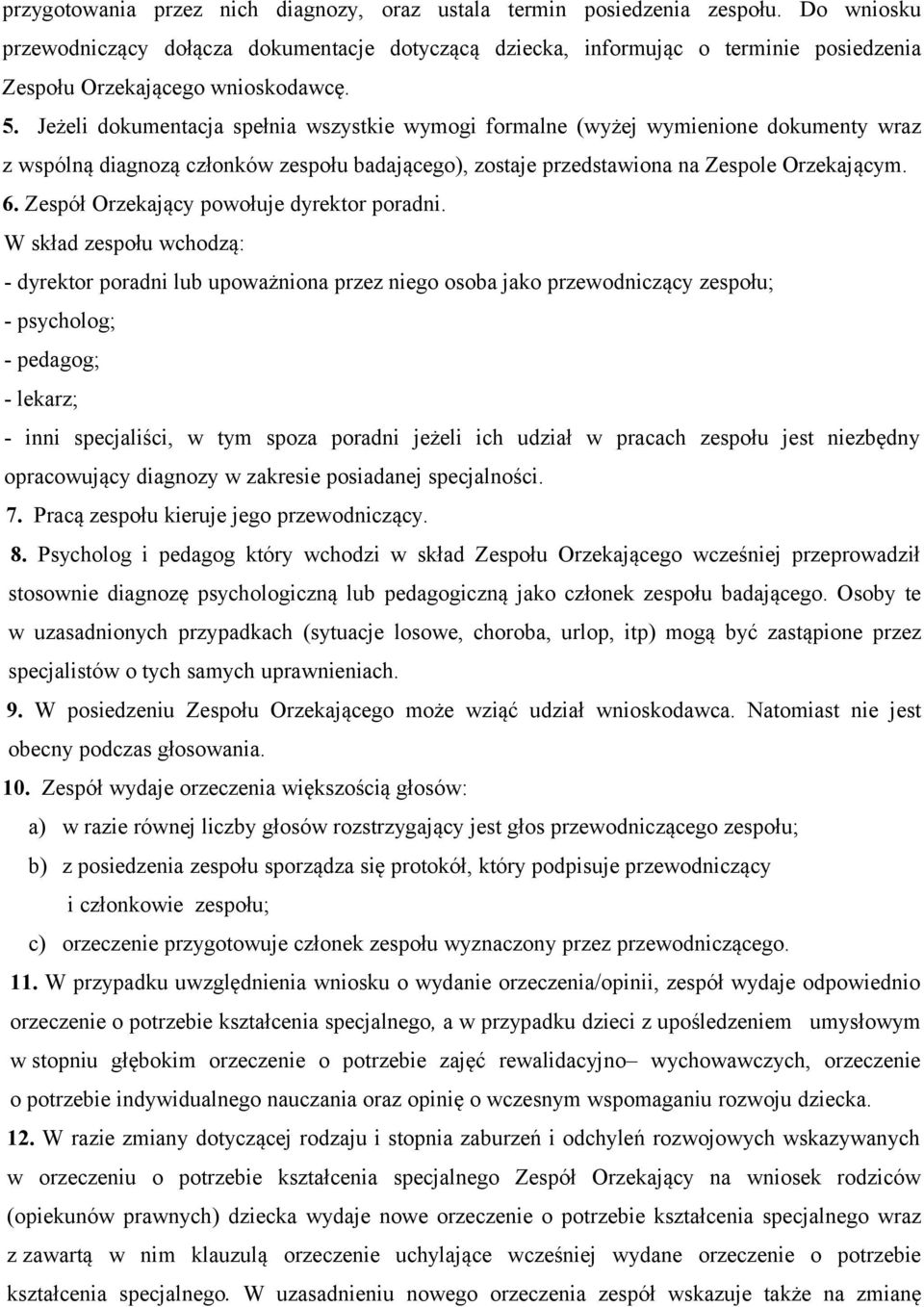 Jeżeli dokumentacja spełnia wszystkie wymogi formalne (wyżej wymienione dokumenty wraz z wspólną diagnozą członków zespołu badającego), zostaje przedstawiona na Zespole Orzekającym. 6.