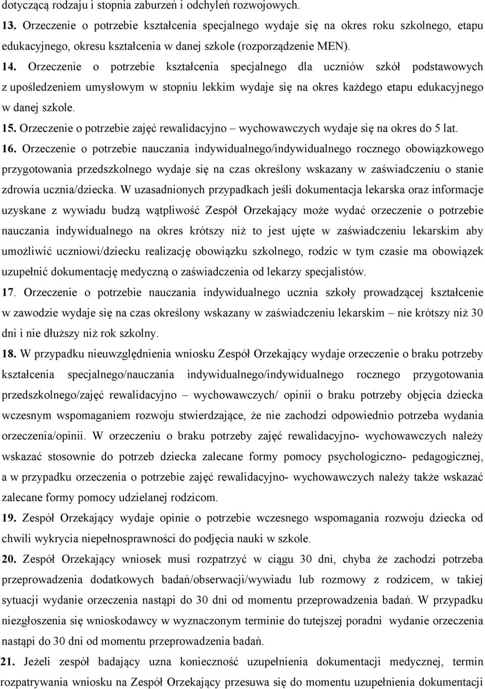 Orzeczenie o potrzebie kształcenia specjalnego dla uczniów szkół podstawowych z upośledzeniem umysłowym w stopniu lekkim wydaje się na okres każdego etapu edukacyjnego w danej szkole. 15.