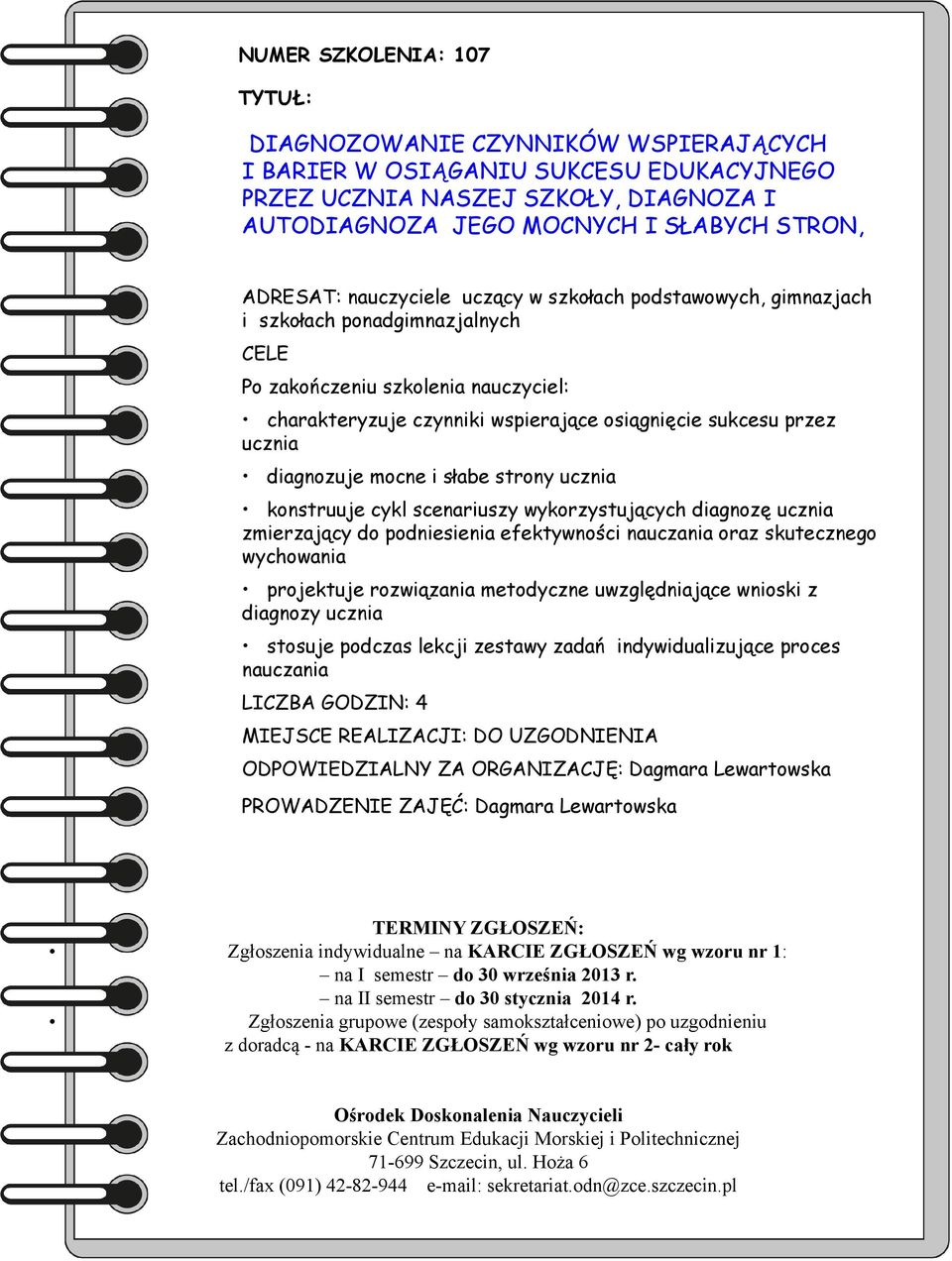 diagnozuje mocne i słabe strony ucznia konstruuje cykl scenariuszy wykorzystujących diagnozę ucznia zmierzający do podniesienia efektywności nauczania oraz skutecznego wychowania projektuje