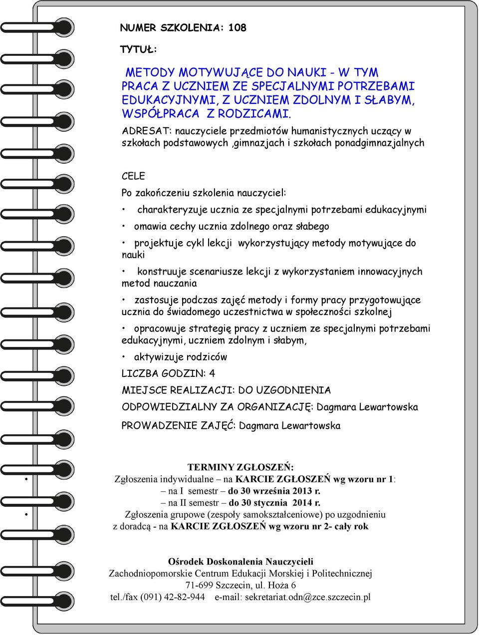 potrzebami edukacyjnymi omawia cechy ucznia zdolnego oraz słabego projektuje cykl lekcji wykorzystujący metody motywujące do nauki konstruuje scenariusze lekcji z wykorzystaniem innowacyjnych metod