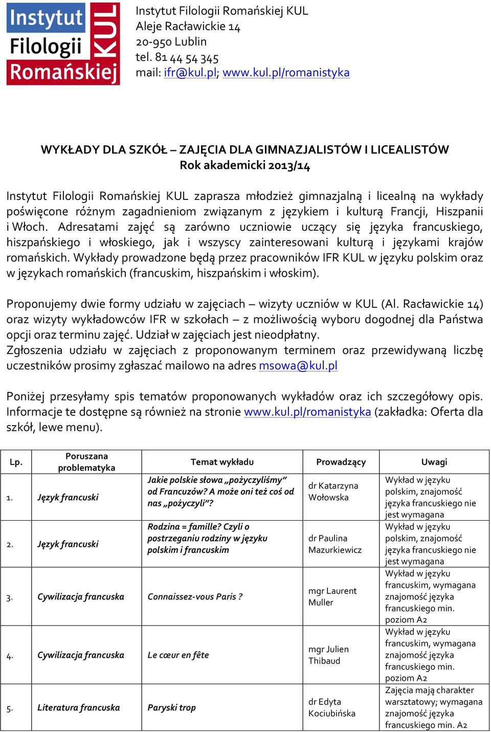 pl/romanistyka WYKŁADY DLA SZKÓŁ ZAJĘCIA DLA GIMNAZJALISTÓW I LICEALISTÓW Rok akademicki 2013/14 Instytut Filologii Romańskiej KUL zaprasza młodzież gimnazjalną i licealną na wykłady poświęcone