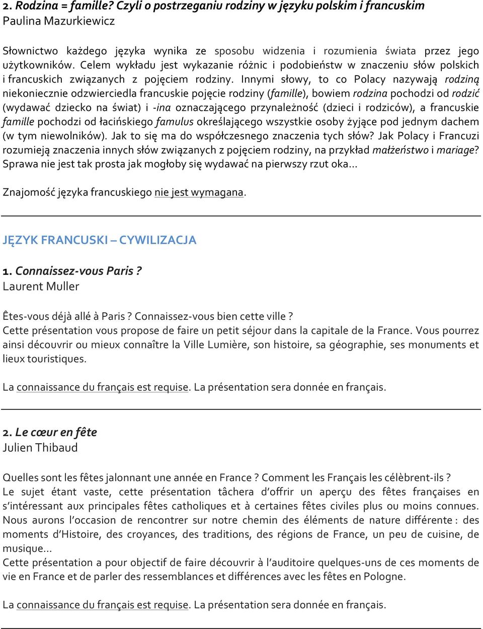 Innymi słowy, to co Polacy nazywają rodziną niekoniecznie odzwierciedla francuskie pojęcie rodziny (famille), bowiem rodzina pochodzi od rodzić (wydawać dziecko na świat) i - ina oznaczającego