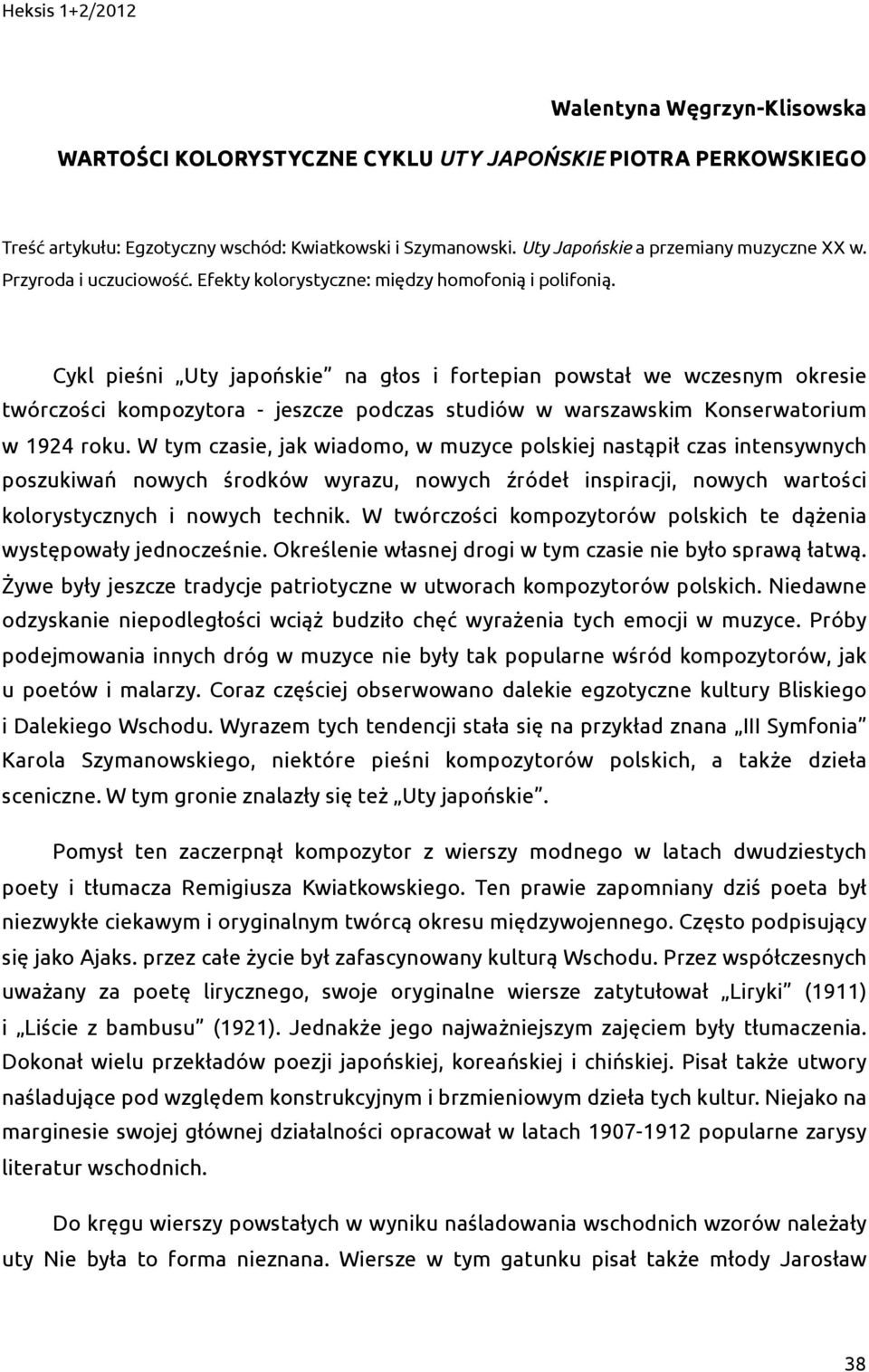 Cykl pieśni Uty japońskie na głos i fortepian powstał we wczesnym okresie twórczości kompozytora - jeszcze podczas studiów w warszawskim Konserwatorium w 1924 roku.