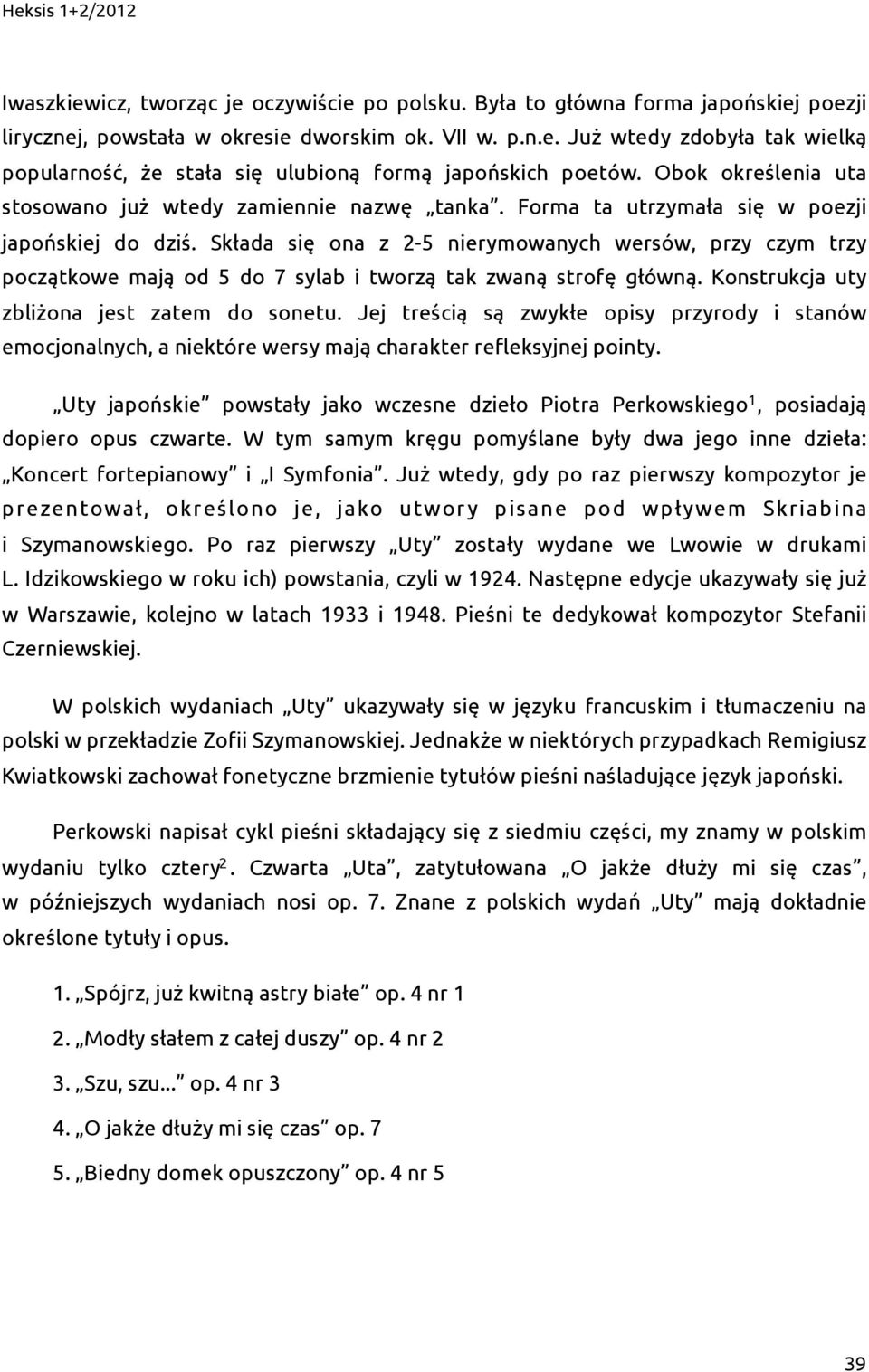 Składa się ona z 2-5 nierymowanych wersów, przy czym trzy początkowe mają od 5 do 7 sylab i tworzą tak zwaną strofę główną. Konstrukcja uty zbliżona jest zatem do sonetu.