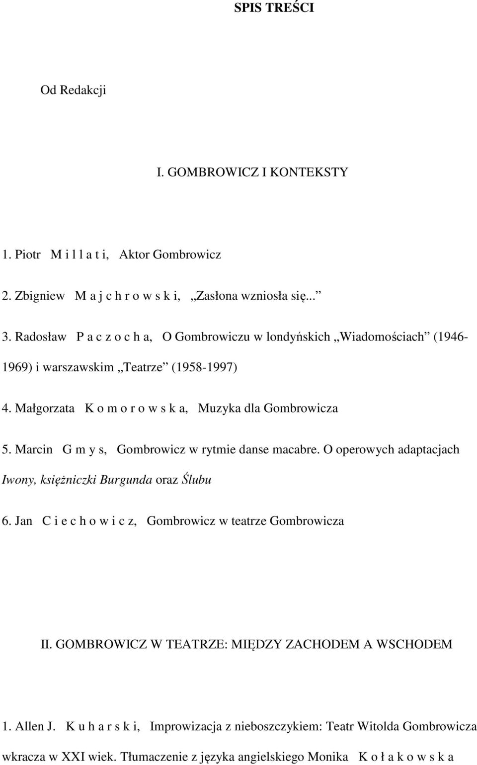 Marcin G m y s, Gombrowicz w rytmie danse macabre. O operowych adaptacjach Iwony, księżniczki Burgunda oraz Ślubu 6. Jan C i e c h o w i c z, Gombrowicz w teatrze Gombrowicza II.