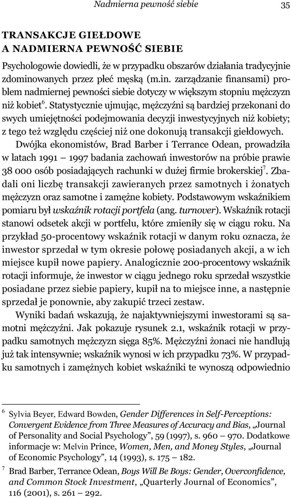 Statystycznie ujmuj c, m czy ni s bardziej przekonani do swych umiej tno ci podejmowania decyzji inwestycyjnych ni kobiety; z tego te wzgl du cz ciej ni one dokonuj transakcji gie dowych.