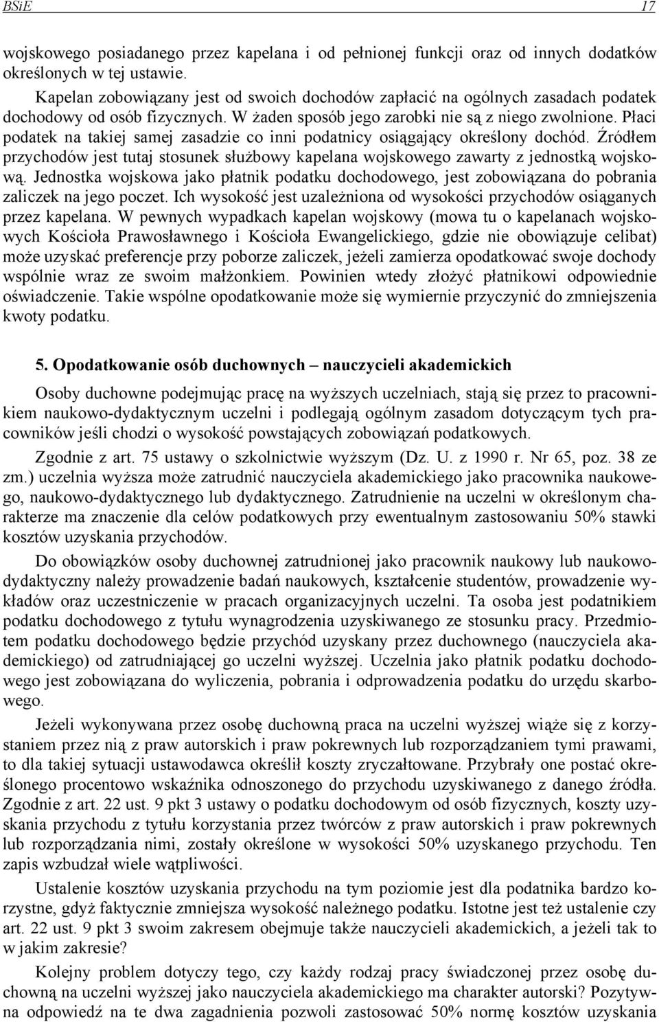 Płaci podatek na takiej samej zasadzie co inni podatnicy osiągający określony dochód. Źródłem przychodów jest tutaj stosunek służbowy kapelana wojskowego zawarty z jednostką wojskową.