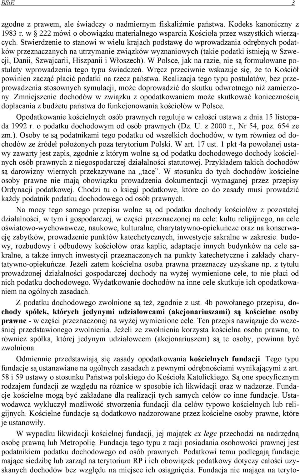 i Włoszech). W Polsce, jak na razie, nie są formułowane postulaty wprowadzenia tego typu świadczeń. Wręcz przeciwnie wskazuje się, że to Kościół powinien zacząć płacić podatki na rzecz państwa.