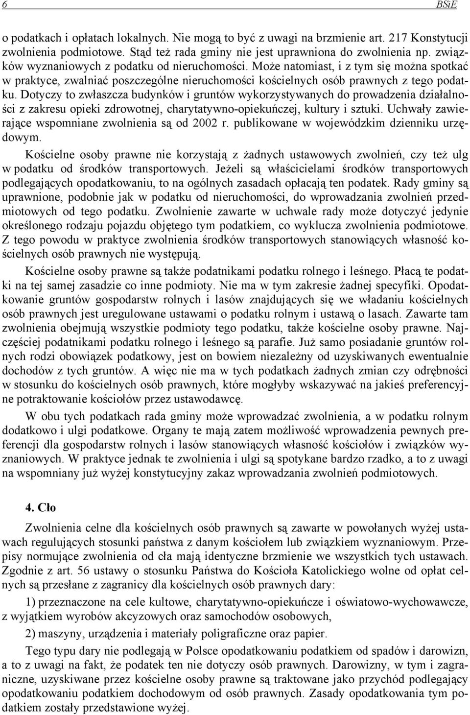 Dotyczy to zwłaszcza budynków i gruntów wykorzystywanych do prowadzenia działalności z zakresu opieki zdrowotnej, charytatywno-opiekuńczej, kultury i sztuki.