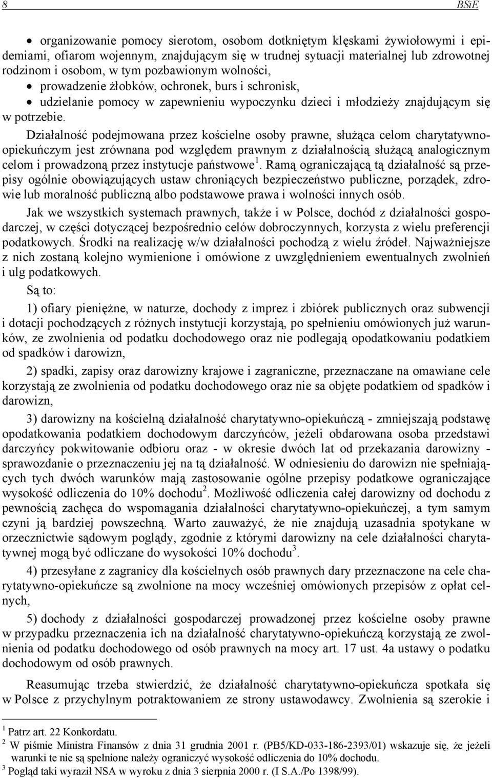 Działalność podejmowana przez kościelne osoby prawne, służąca celom charytatywnoopiekuńczym jest zrównana pod względem prawnym z działalnością służącą analogicznym celom i prowadzoną przez instytucje