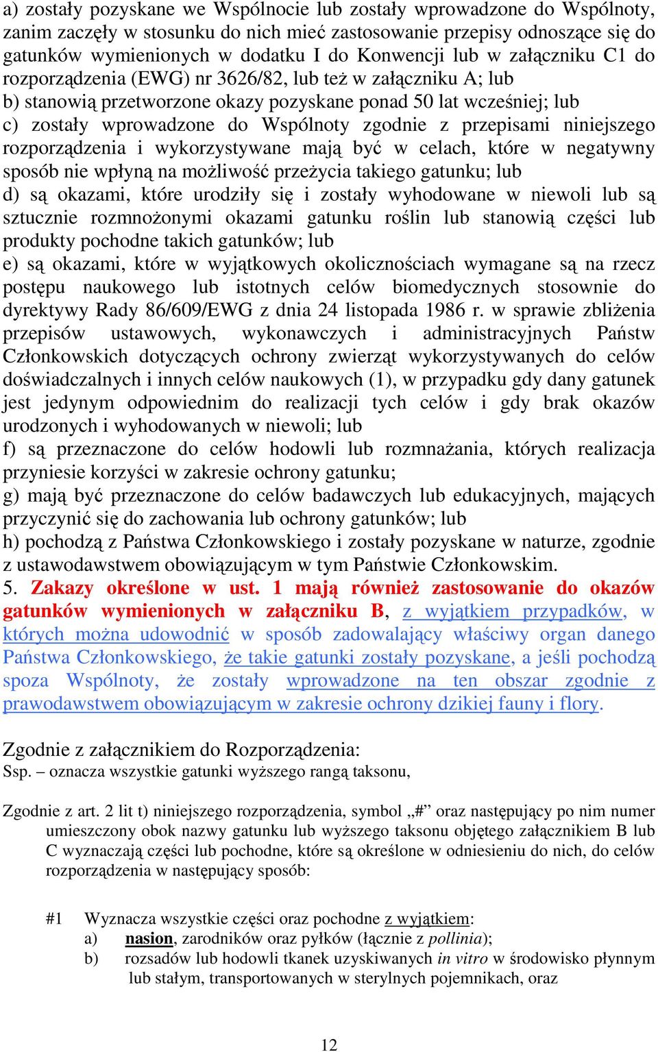 przepisami niniejszego rozporządzenia i wykorzystywane mają być w celach, które w negatywny sposób nie wpłyną na możliwość przeżycia takiego gatunku; lub d) są okazami, które urodziły się i zostały