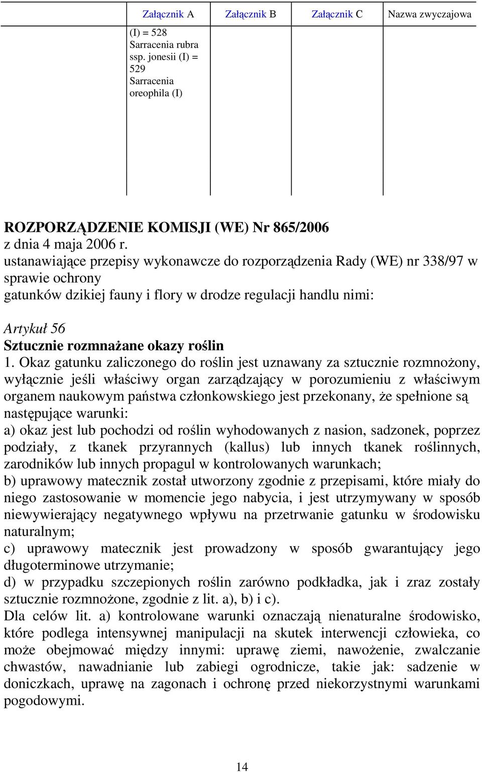 Okaz gatunku zaliczonego do roślin jest uznawany za sztucznie rozmnożony, wyłącznie jeśli właściwy organ zarządzający w porozumieniu z właściwym organem naukowym państwa członkowskiego jest