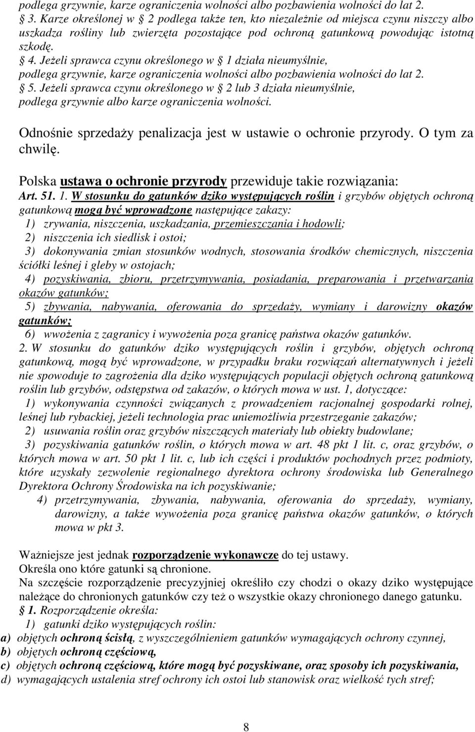 Jeżeli sprawca czynu określonego w 1 działa nieumyślnie, podlega grzywnie, karze ograniczenia wolności albo pozbawienia wolności do lat 2. 5.