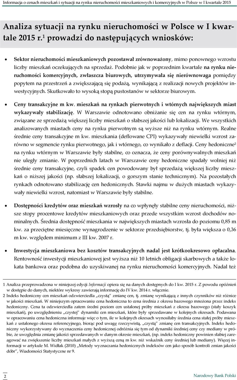 Podobnie jak w poprzednim kwartale na rynku nieruchomości komercyjnych, zwłaszcza biurowych, utrzymywała się nierównowaga pomiędzy popytem na przestrzeń a zwiększającą się podażą, wynikającą z