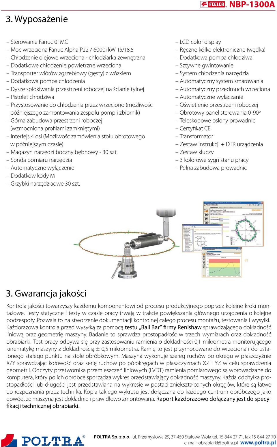 późniejszego zamontowania zespołu pomp i zbiornik) Górna zabudowa przestrzeni roboczej (wzmocniona profilami zamkniętymi) Interfejs 4 osi (Możliwośc zamówienia stołu obrotowego w póżniejszym czasie)