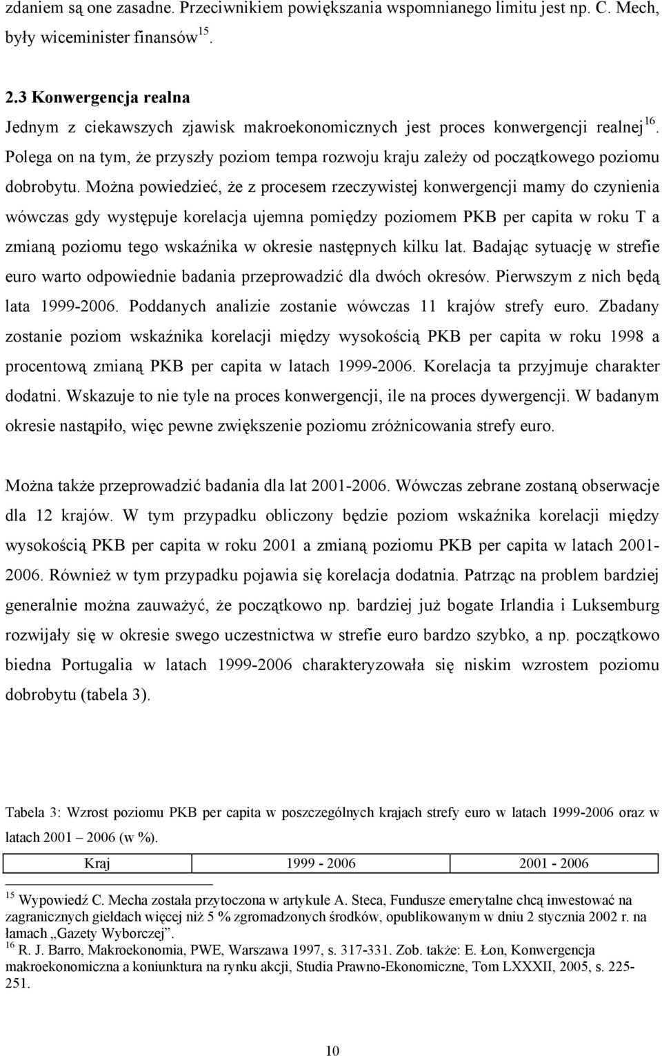 Polega on na tym, że przyszły poziom tempa rozwoju kraju zależy od początkowego poziomu dobrobytu.