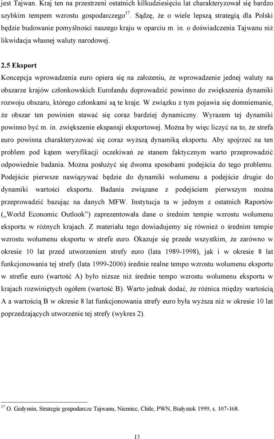 5 Eksport Koncepcja wprowadzenia euro opiera się na założeniu, że wprowadzenie jednej waluty na obszarze krajów członkowskich Eurolandu doprowadzić powinno do zwiększenia dynamiki rozwoju obszaru,