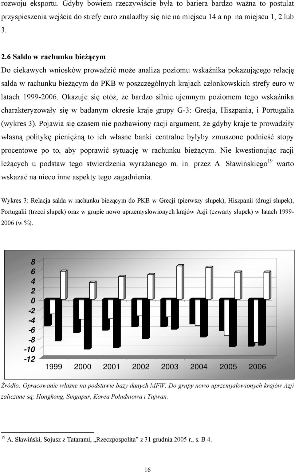 6 Saldo w rachunku bieżącym Do ciekawych wniosków prowadzić może analiza poziomu wskaźnika pokazującego relację salda w rachunku bieżącym do PKB w poszczególnych krajach członkowskich strefy euro w