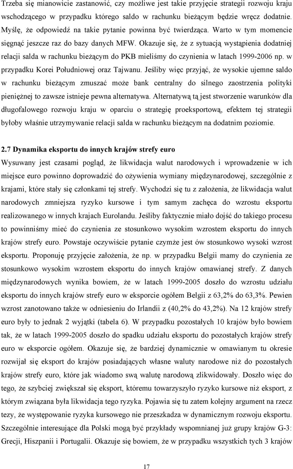 Okazuje się, że z sytuacją wystąpienia dodatniej relacji salda w rachunku bieżącym do PKB mieliśmy do czynienia w latach 1999-2006 np. w przypadku Korei Południowej oraz Tajwanu.