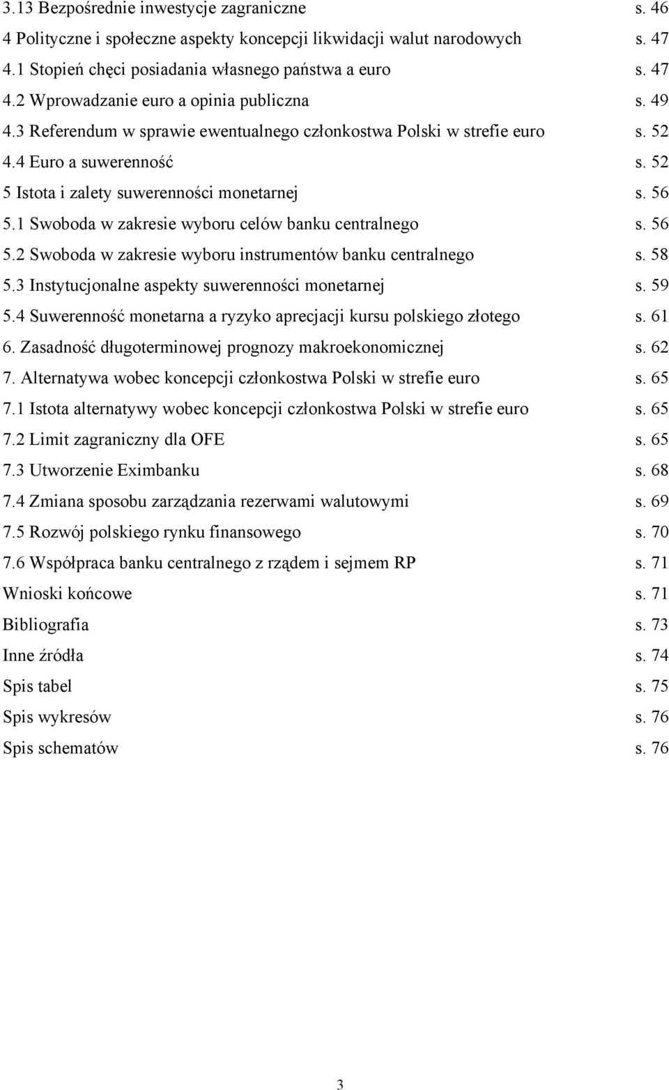 1 Swoboda w zakresie wyboru celów banku centralnego s. 56 5.2 Swoboda w zakresie wyboru instrumentów banku centralnego s. 58 5.3 Instytucjonalne aspekty suwerenności monetarnej s. 59 5.