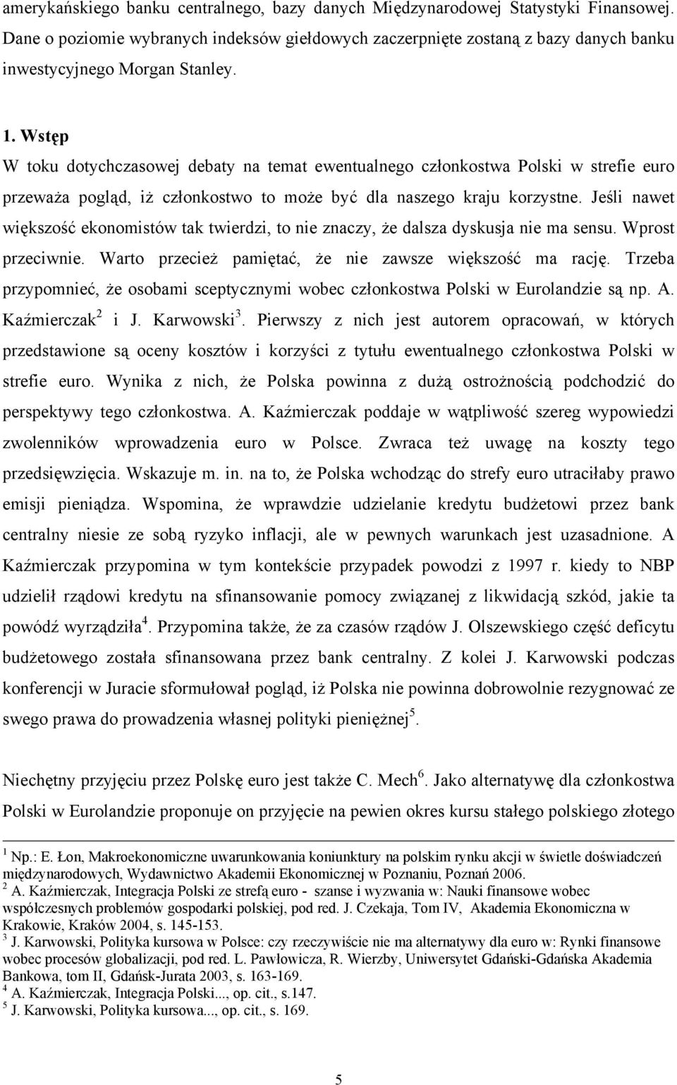 Wstęp W toku dotychczasowej debaty na temat ewentualnego członkostwa Polski w strefie euro przeważa pogląd, iż członkostwo to może być dla naszego kraju korzystne.