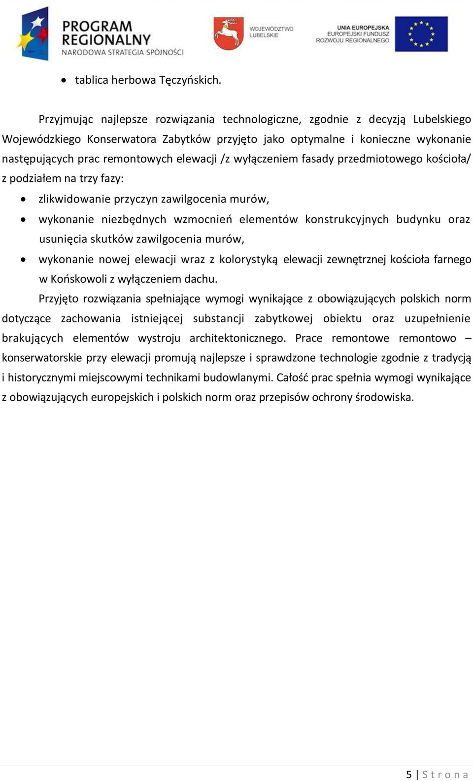 elewacji /z wyłączeniem fasady przedmiotowego kościoła/ z podziałem na trzy fazy: zlikwidowanie przyczyn zawilgocenia murów, wykonanie niezbędnych wzmocnieo elementów konstrukcyjnych budynku oraz