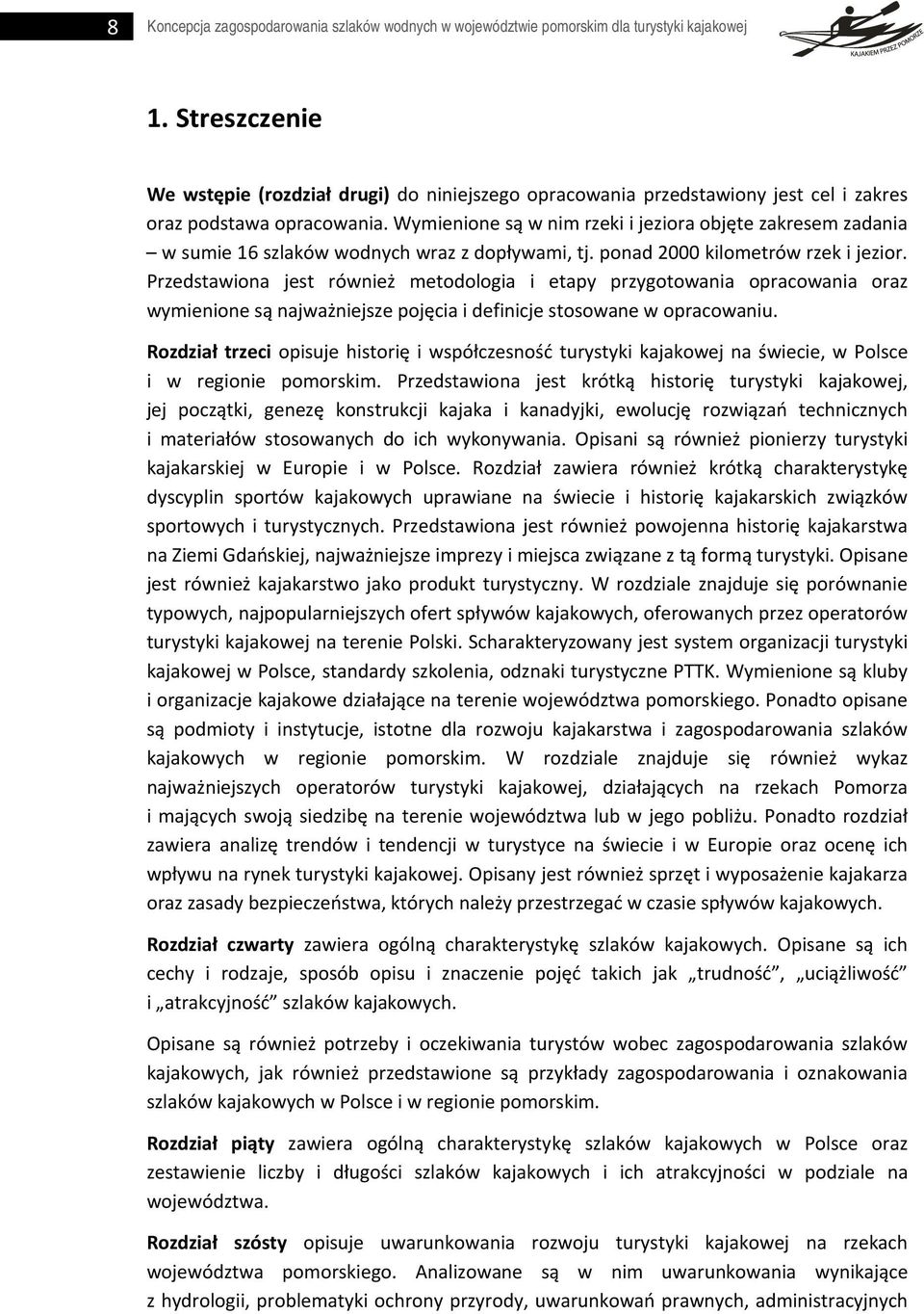 Wymienione są w nim rzeki i jeziora objęte zakresem zadania w sumie 16 szlaków wodnych wraz z dopływami, tj. ponad 2000 kilometrów rzek i jezior.