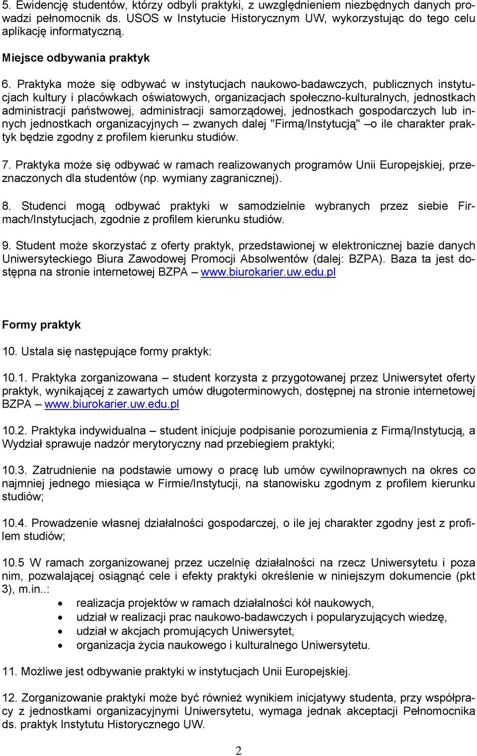 Praktyka może się odbywać w instytucjach naukowo-badawczych, publicznych instytucjach kultury i placówkach oświatowych, organizacjach społeczno-kulturalnych, jednostkach administracji państwowej,