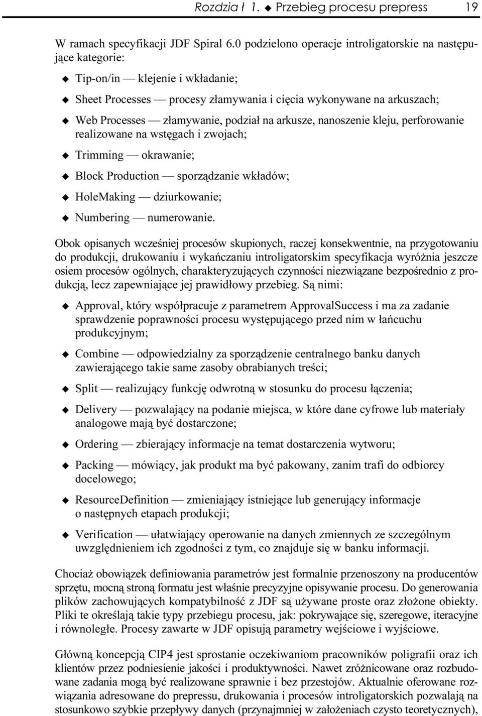 podział na arkusze, nanosdzenie kleju, perforowanie realizowane na wstęgach i zwojach; Trimming okrawanie; Block Production sporządzanie wkładów; HoleMaking dziurkowanie; Numbering numerowanie.