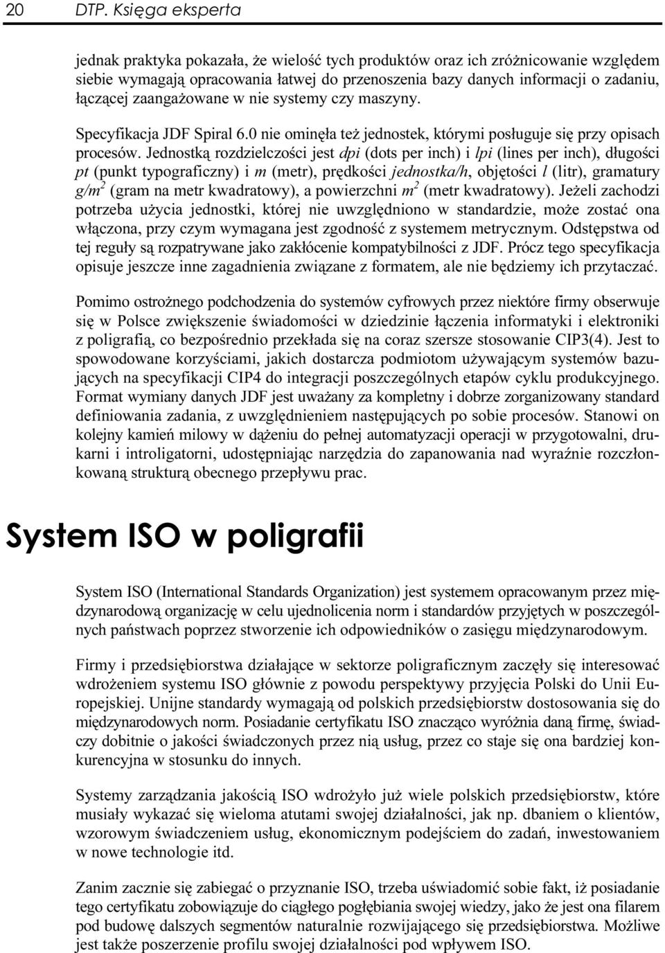 Jednostką rozdzielczości jest dpi (dots per inch) i lpi (lines per inch), długości pt (punkt typograficzny) i m (metr), prędkości jednostka/h, objętości l (litr), gramatury g/m 2 (gram na metr