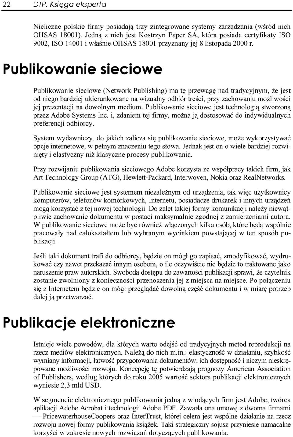 Publikowanie sieciowe (Network Publishing) ma tę przewagę nad tradycyjnym, że jest od niego bardziej ukierunkowane na wizualny odbiór treści, przy zachowaniu możliwości jej prezentacji na dowolnym