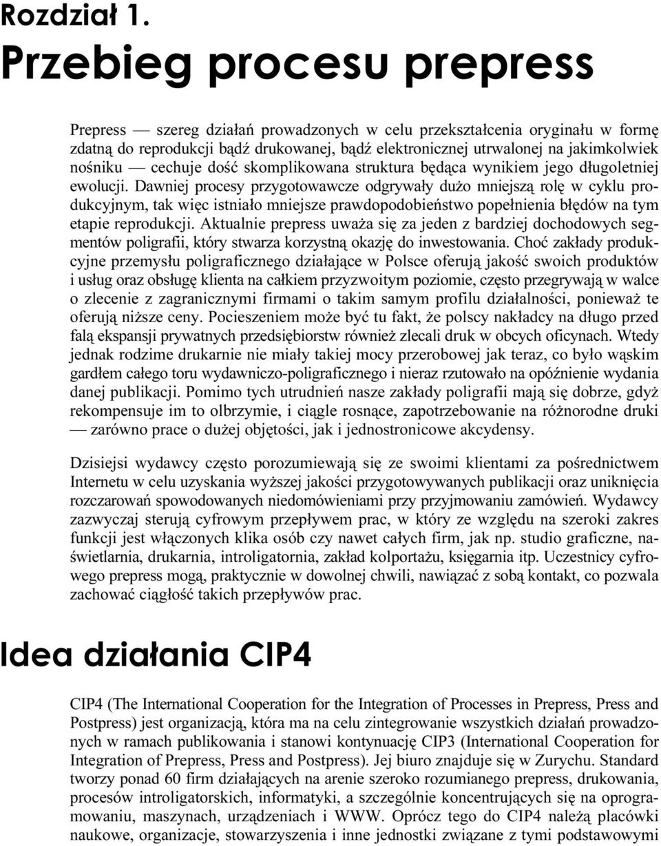 Dawniej procesy przygotowawcze odgrywały dużo mniejszą rolę w cyklu produkcyjnym, tak więc istniało mniejsze prawdopodobieństwo popełnienia błędów na tym etapie reprodukcji.