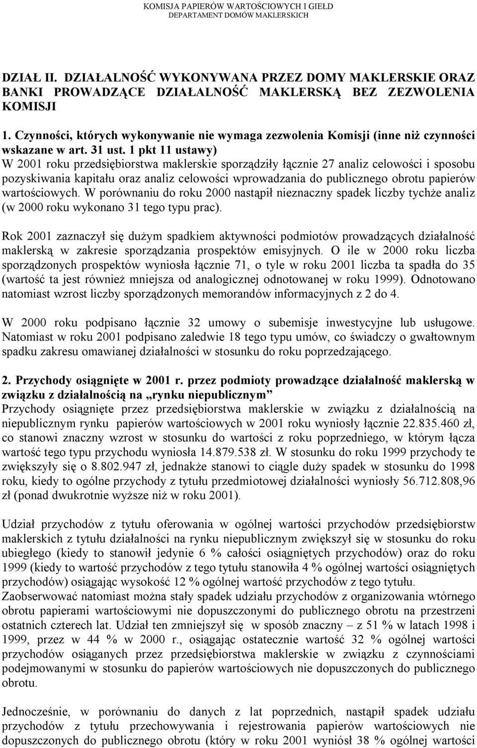 1 pkt 11 ustawy) W 2001 roku przedsiębiorstwa maklerskie sporządziły łącznie 27 analiz celowości i sposobu pozyskiwania kapitału oraz analiz celowości wprowadzania do publicznego obrotu papierów