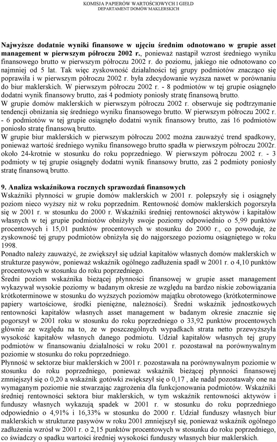 Tak więc zyskowność działalności tej grupy podmiotów znacząco się poprawiła i w pierwszym półroczu 2002 r. była zdecydowanie wyższa nawet w porównaniu do biur maklerskich. W pierwszym półroczu 2002 r.