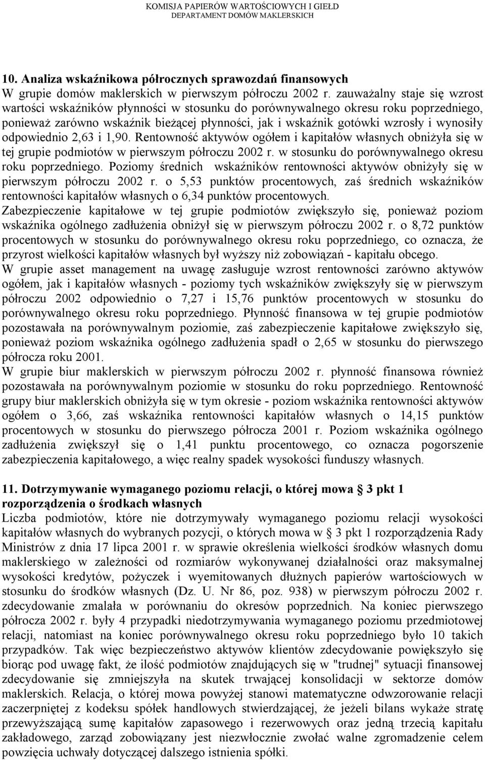 wynosiły odpowiednio 2,63 i 1,90. Rentowność aktywów ogółem i kapitałów własnych obniżyła się w tej grupie podmiotów w pierwszym półroczu 2002 r. w stosunku do porównywalnego okresu roku poprzedniego.