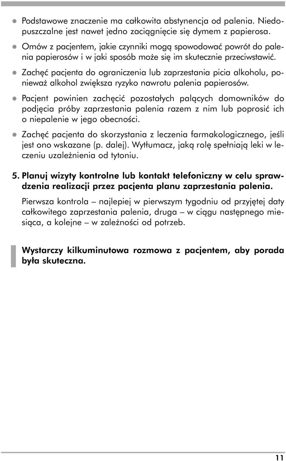 l Zachęć pacjenta do ograniczenia lub zaprzestania picia alkoholu, ponieważ alkohol zwiększa ryzyko nawrotu palenia papierosów.