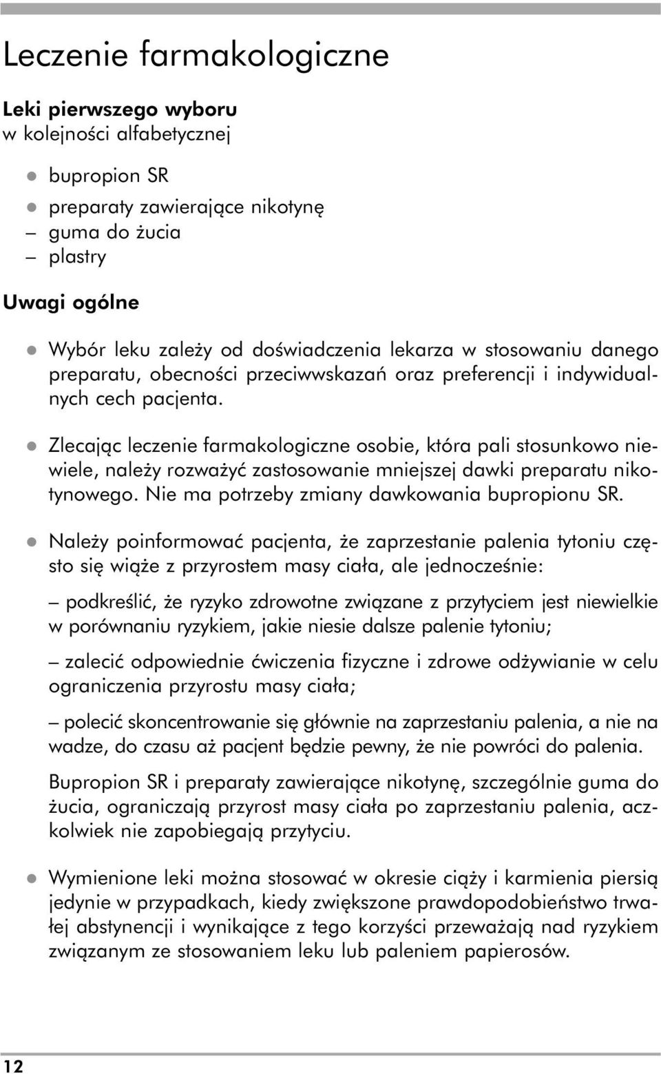 l Zlecając leczenie farmakologiczne osobie, która pali stosunkowo niewiele, należy rozważyć zastosowanie mniejszej dawki preparatu nikotynowego. Nie ma potrzeby zmiany dawkowania bupropionu SR.