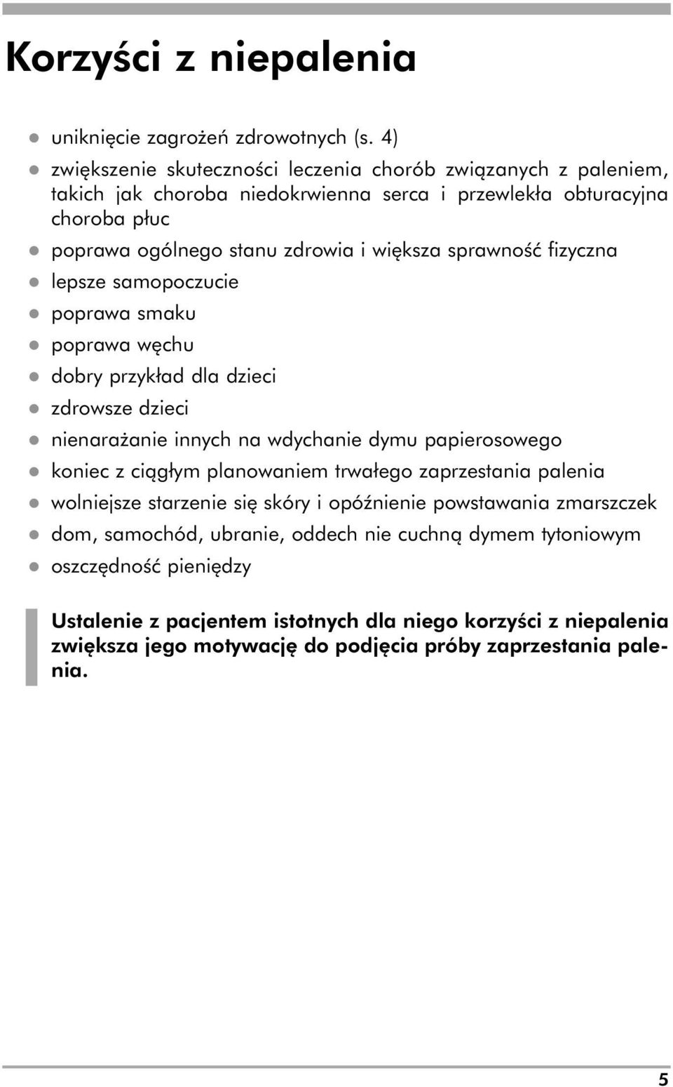 sprawność fizyczna l lepsze samopoczucie l poprawa smaku l poprawa węchu l dobry przykład dla dzieci l zdrowsze dzieci l nienarażanie innych na wdychanie dymu papierosowego l koniec z ciągłym