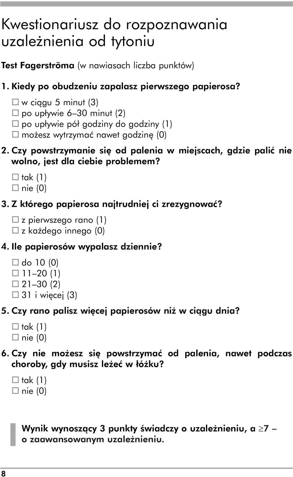 Czy powstrzymanie się od palenia w miejscach, gdzie palić nie wolno, jest dla ciebie problemem? o tak (1) o nie (0) 3. Z którego papierosa najtrudniej ci zrezygnować?