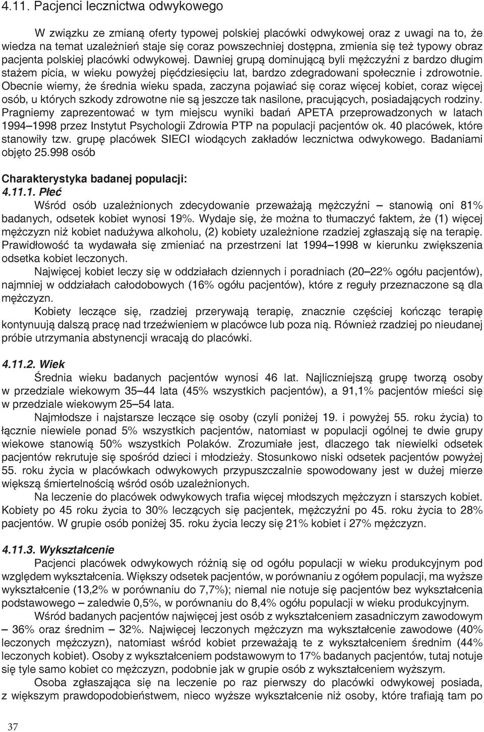 Dawniej grupą dominującą byli mężczyźni z bardzo długim stażem picia, w wieku powyżej pięćdziesięciu lat, bardzo zdegradowani społecznie i zdrowotnie.