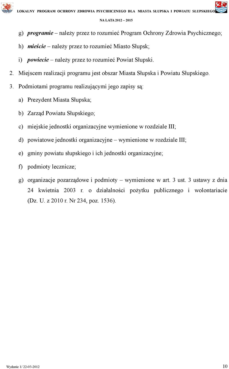 Podmiotami programu realizującymi jego zapisy są: a) Prezydent Miasta Słupska; b) Zarząd Powiatu ; c) miejskie jednostki organizacyjne wymienione w rozdziale III; d) powiatowe jednostki