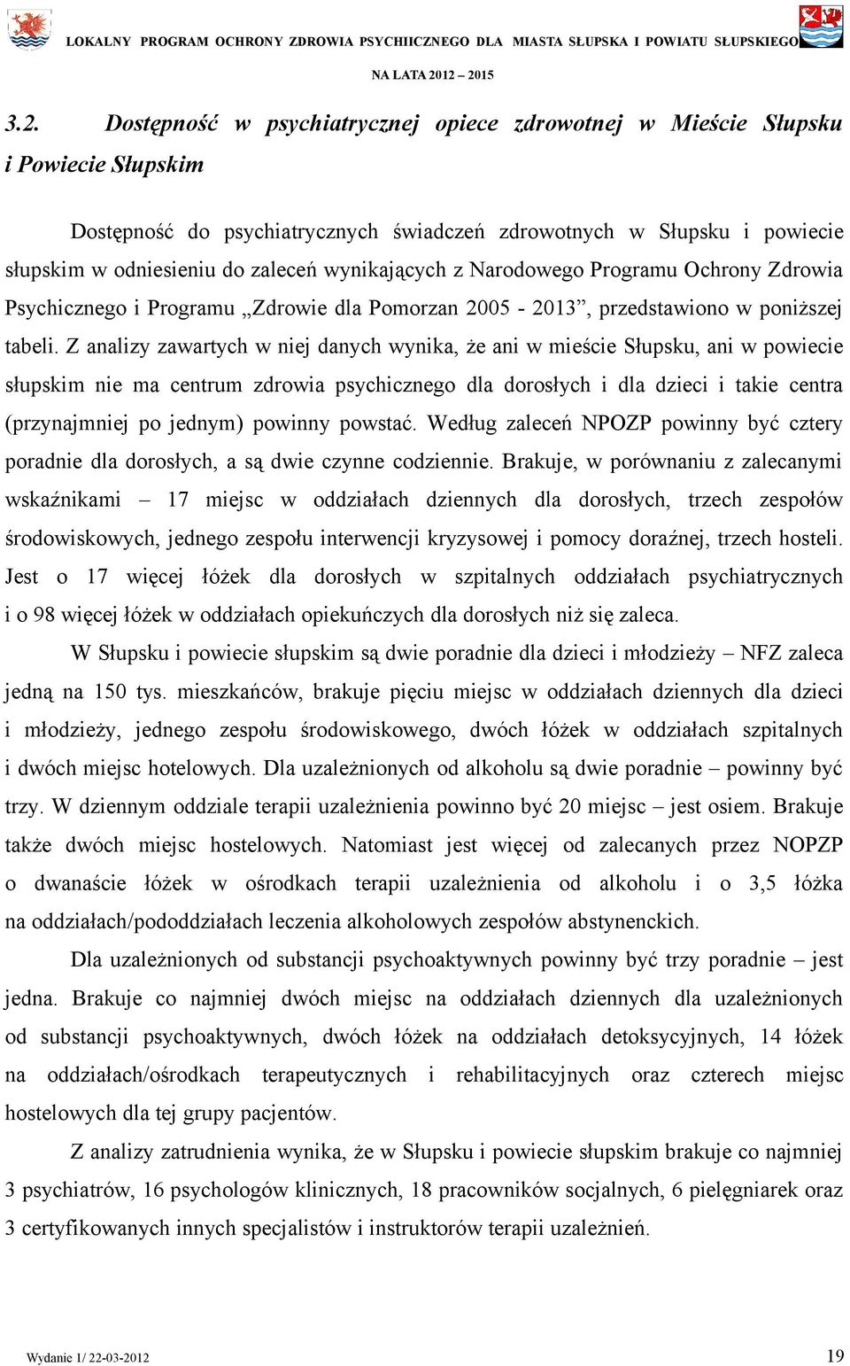 Z analizy zawartych w niej danych wynika, że ani w mieście Słupsku, ani w powiecie słupskim nie ma centrum zdrowia psychicznego dla dorosłych i dla dzieci i takie centra (przynajmniej po jednym)