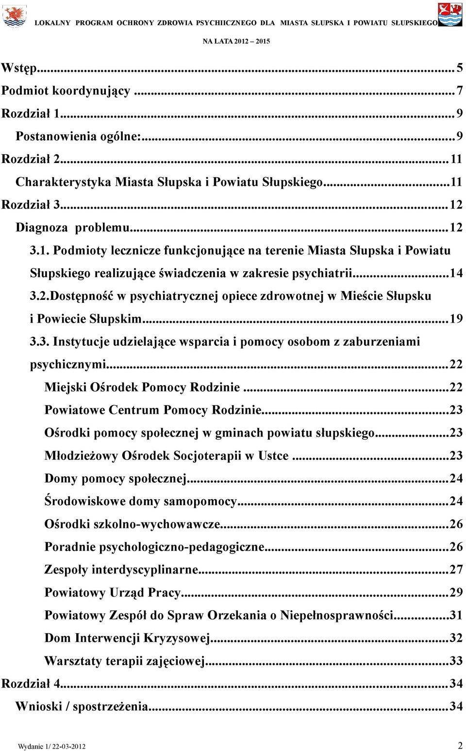 ..22 Miejski Ośrodek Pomocy Rodzinie...22 Powiatowe Centrum Pomocy Rodzinie...23 Ośrodki pomocy społecznej w gminach powiatu słupskiego...23 Młodzieżowy Ośrodek Socjoterapii w Ustce.